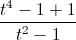 \frac{t^{4}-1+1}{t^{2}-1}
