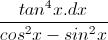\frac{tan^{4}x.dx}{cos^{2}x-sin^{2}x}