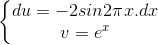 \left\{\begin{matrix}du=-2sin2\pi x.dx\\v=e^{ x}\end{matrix}\right.