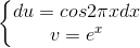 \left\{\begin{matrix}du=cos2\pi xdx\\v=e^{x}\end{matrix}\right.