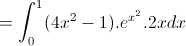 =\int_{0}^{1}(4x^{2}-1).e^{x^{2}}.2xdx