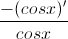 \frac{-(cosx)'}{cosx}