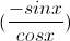 (\frac{-sinx}{cosx})