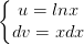 \dpi{100} \left\{\begin{matrix} u=lnx & \\ dv=xdx & \end{matrix}\right.