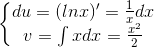 \left\{\begin{matrix} du=(lnx)'=\frac{1}{x}dx\\v=\int xdx=\frac{x^{2}}{2} \end{matrix}\right.