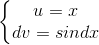 \left\{\begin{matrix} u=x\\dv=sindx \end{matrix}\right.