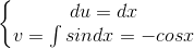 \left\{\begin{matrix} du=dx\\v=\int sindx =-cosx \end{matrix}\right.