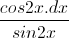 \frac{cos2x.dx}{sin2x}