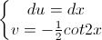 \left\{\begin{matrix}du=dx\\v=-\frac{1}{2}cot2x\end{matrix}\right.