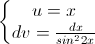 \left\{\begin{matrix}u=x\\dv=\frac{dx}{sin^{2}2x}\end{matrix}\right.