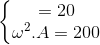 \left\{\begin{matrix} \omega A=20\\ \omega ^{2}.A=200 \end{matrix}\right.