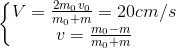 \left\{\begin{matrix} V=\frac{2m_{0}v_{0}}{m_{0}+m}=20cm/s\\ v=\frac{m_{0}-m}{m_{0}+m} \end{matrix}\right.