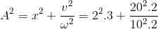 A^{2}=x^{2}+\frac{v^{2}}{\omega ^{2}}=2^{2}.3+\frac{20^{2}.2}{10^{2}.2}