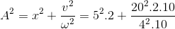 A^{2}=x^{2}+\frac{v^{2}}{\omega ^{2}}=5^{2}.2+\frac{20^{2}.2.10}{4^{2}.10}