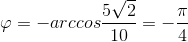 \varphi =-arccos\frac{5\sqrt{2}}{10}=-\frac{\pi }{4}