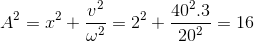 A^{2}=x^{2}+\frac{v^{2}}{\omega ^{2}}=2^{2}+\frac{40^{2}.3}{20^{2}}=16