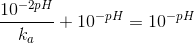 \frac{10^{-2pH}}{k_{a}}+10^{-pH}=10^{-pH}