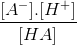 \frac{[A^{-}].[H^{+}]}{[HA]}