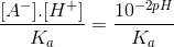 \frac{[A^{-}].[H^{+}]}{K_{a}}=\frac{10^{-2pH}}{K_{a}}