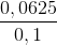 \frac{0,0625}{0,1}