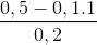 \frac{0,5-0,1.1}{0,2}