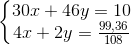 \left\{\begin{matrix} 30x+46y=10\\ 4x+2y=\frac{99,36}{108} \end{matrix}\right.