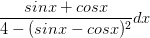 \dpi{100} \frac{sinx + cosx}{4- ( sin x - cos x)^{2}}dx