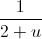 \frac{1}{2+u}