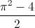 \frac{\pi^{2}-4}{2}