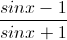 \frac{sinx-1}{sinx+1}