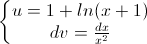 \left\{\begin{matrix}u=1+ln(x+1)\\dv=\frac{dx}{x^{2}}\end{matrix}\right.