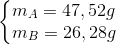 \left\{\begin{matrix} m_{A}=47,52g\\ m_{B}=26,28g \end{matrix}\right.