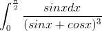 \int_{0}^{\frac{\pi }{2}}\frac{sinxdx}{(sinx + cosx)^{3}}