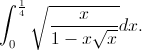 \int_{0}^{\frac{1}{4}}\sqrt{\frac{x}{1-x\sqrt{x}}}dx.