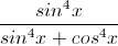 \frac{sin^{4}x}{sin^{4}x+cos^{4}x}