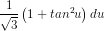 \dpi{80} \frac{1}{\sqrt{3}}\left ( 1+tan^{2}u \right)du