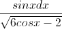 \frac{sinxdx}{\sqrt{6cosx-2}}