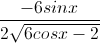 \frac{-6sinx}{2\sqrt{6cosx-2}}