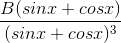 \frac{B(sinx + cosx)}{(sinx + cosx)^{3}}