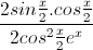 \frac{2sin\frac{x}{2}.cos\frac{x}{2}}{2cos^{2}\frac{x}{2}e^{x}}