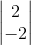 \begin{vmatrix}2\\-2\end{vmatrix}
