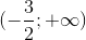 (-\frac{3}{2};+\infty )