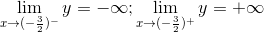 \lim_{x\rightarrow (-\frac{3}{2})^{-}}y=-\infty ; \lim_{x\rightarrow (-\frac{3}{2})^{+}}y=+\infty