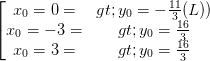 \dpi{100} \left [ \begin{matrix} x_{0}=0 => & y_{0}=-\frac{11}{3} (L))& \\ x_{0}=-3 =>& y_{0}= \frac{16}{3} & \\ x_{0}= 3 =>& y_{0}= \frac{16}{3} & \end{matrix}