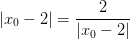 \dpi{100} \left | x_{0}-2\right |=\frac{2}{\left | x_{0}-2 \right |}