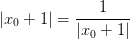 \dpi{100} \left | x_{0} +1\right |=\frac{1}{\left | x_{0} +1\right |}