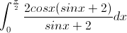 \int_{0}^{\frac{\pi}{2}}\frac{2cosx(sinx+2)}{sinx+2}dx