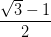 \dpi{100} \frac{\sqrt{3}-1}{2}