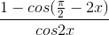 \frac{1-cos(\frac{\pi }{2}-2x)}{cos2x}