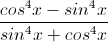 \frac{cos^{4}x-sin^{4}x}{sin^{4}x+cos^{4}x}
